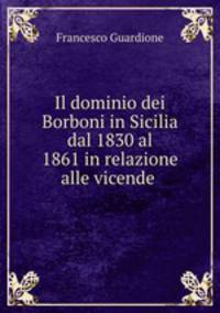 Il dominio dei Borboni in Sicilia dal 1830 al 1861 in relazione alle vicende .
