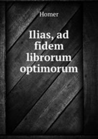 Ilias, ad fidem librorum optimorum