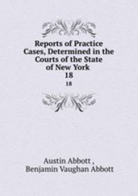 Reports of Practice Cases, Determined in the Courts of the State of New York .. 18