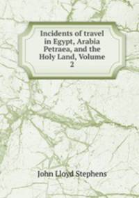 Incidents of travel in Egypt, Arabia Petraea, and the Holy Land, Volume 2