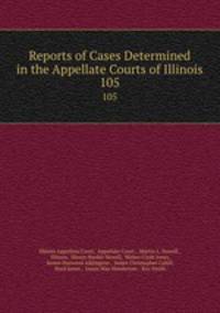 Reports of Cases Determined in the Appellate Courts of Illinois. 105