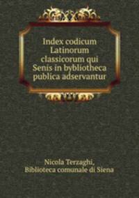Index codicum Latinorum classicorum qui Senis in bybliotheca publica adservantur