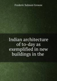 Indian architecture of to-day as exemplified in new buildings in the .