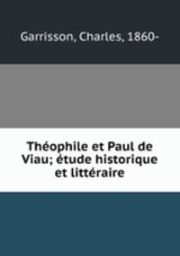 Theophile et Paul de Viau; etude historique et litteraire