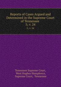 Reports of Cases Argued and Determined in the Supreme Court of Tennessee .. 5; v. 24