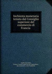 Inchiesta monetaria tenuta dal Consiglio superiore del commercio di Francia .
