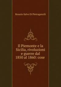 Il Piemonte e la Sicilia, rivoluzioni e guerre dal 1850 al 1860: cose .
