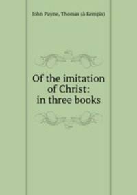 Of the imitation of Christ: in three books