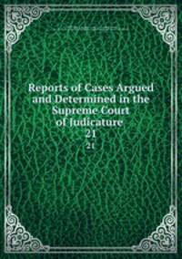 Reports of Cases Argued and Determined in the Supreme Court of Judicature .. 21