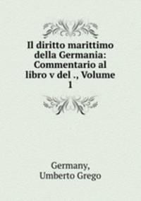 Il diritto marittimo della Germania: Commentario al libro v del ., Volume 1