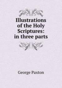 Illustrations of the Holy Scriptures: in three parts
