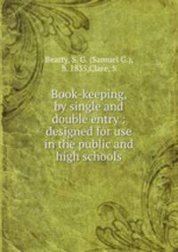 Book-keeping, by single and double entry : designed for use in the public and high schools