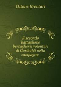 Il secondo battaglione bersaglierei volontari di Garibaldi nella campagna .