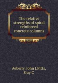 The relative strengths of spiral reinforced concrete columns