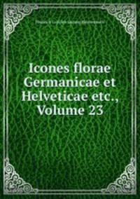 Icones florae Germanicae et Helveticae etc., Volume 23
