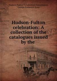 Hudson-Fulton celebration: A collection of the catalogues issued by the .