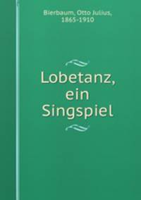 Lobetanz, ein Singspiel