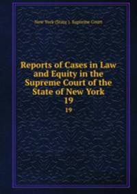 Reports of Cases in Law and Equity in the Supreme Court of the State of New York. 19