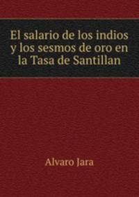 El salario de los indios y los sesmos de oro en la Tasa de Santillan