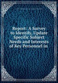 Report: A Survey to Identify, Update Specific Subject Needs and Interests of Key Personnel in .