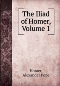 The Iliad of Homer, Volume 1