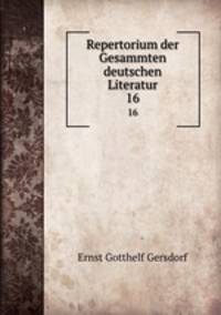 Repertorium der Gesammten deutschen Literatur. 16