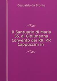 Il Santuario di Maria SS. di Gibilmanna Convento dei RR. P.P. Cappuccini in .
