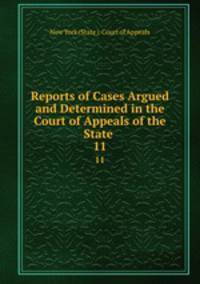 Reports of Cases Argued and Determined in the Court of Appeals of the State .. 11