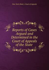 Reports of Cases Argued and Determined in the Court of Appeals of the State .