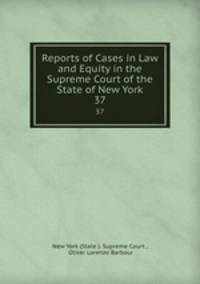 Reports of Cases in Law and Equity in the Supreme Court of the State of New York. 37