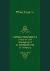 Human engineering; a study of the management of human forces in industry