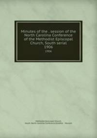 Minutes of the . session of the North Carolina Conference of the Methodist Episcopal Church, South serial. 1906