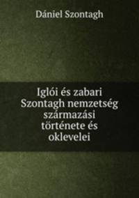Igloi es zabari Szontagh nemzetseg szarmazasi tortenete es oklevelei