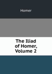 The Iliad of Homer, Volume 2