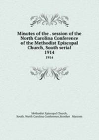 Minutes of the . session of the North Carolina Conference of the Methodist Episcopal Church, South serial. 1914