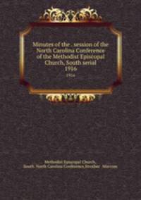 Minutes of the . session of the North Carolina Conference of the Methodist Episcopal Church, South serial. 1916