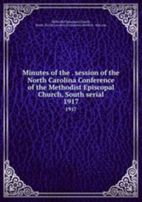Minutes of the . session of the North Carolina Conference of the Methodist Episcopal Church, South serial. 1917