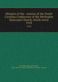 Minutes of the . session of the North Carolina Conference of the Methodist Episcopal Church, South serial. 1918