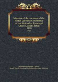Minutes of the . session of the North Carolina Conference of the Methodist Episcopal Church, South serial. 1920