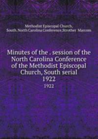 Minutes of the . session of the North Carolina Conference of the Methodist Episcopal Church, South serial. 1922