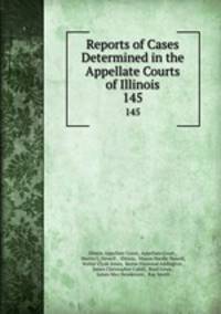 Reports of Cases Determined in the Appellate Courts of Illinois. 145
