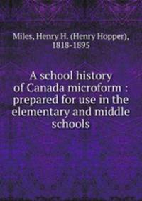 A school history of Canada microform : prepared for use in the elementary and middle schools