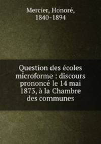 Question des ecoles microforme : discours prononce le 14 mai 1873, a la Chambre des communes
