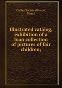 Illustrated catalog, exhibition of a loan collection of pictures of fair children;