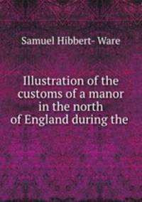 Illustration of the customs of a manor in the north of England during the .