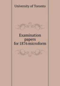 Examination papers for 1876 microform