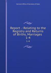 Report .: Relating to the Registry and Returns of Births, Marriages .. 1-4