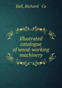 Illustrated catalogue of wood-working machinery