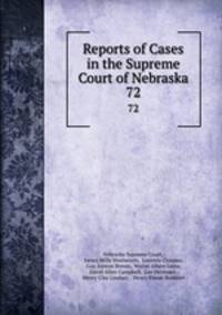 Reports of Cases in the Supreme Court of Nebraska. 72
