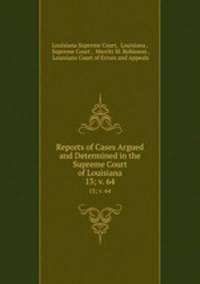 Reports of Cases Argued and Determined in the Supreme Court of Louisiana. 13; v. 64